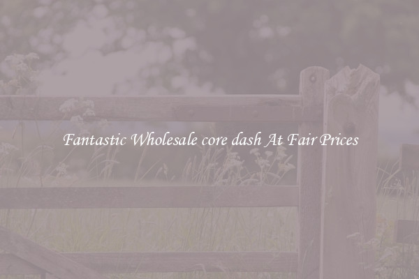 Fantastic Wholesale core dash At Fair Prices