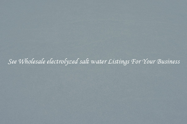 See Wholesale electrolyzed salt water Listings For Your Business