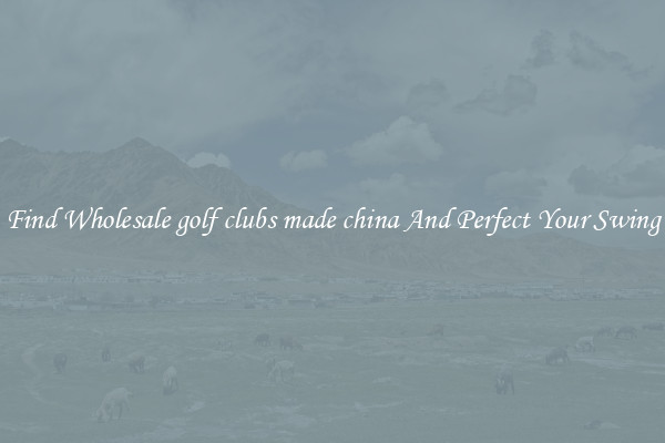 Find Wholesale golf clubs made china And Perfect Your Swing