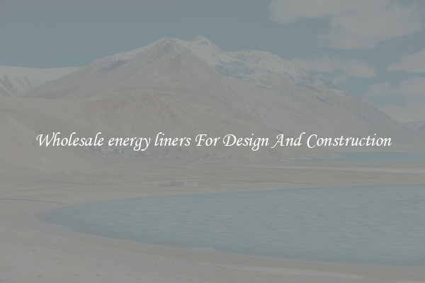 Wholesale energy liners For Design And Construction