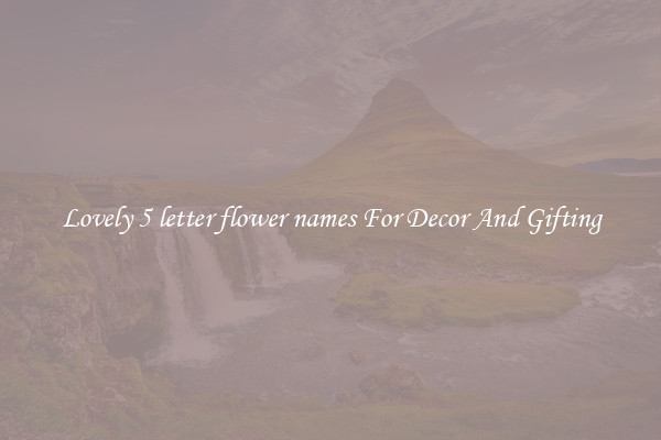 Lovely 5 letter flower names For Decor And Gifting