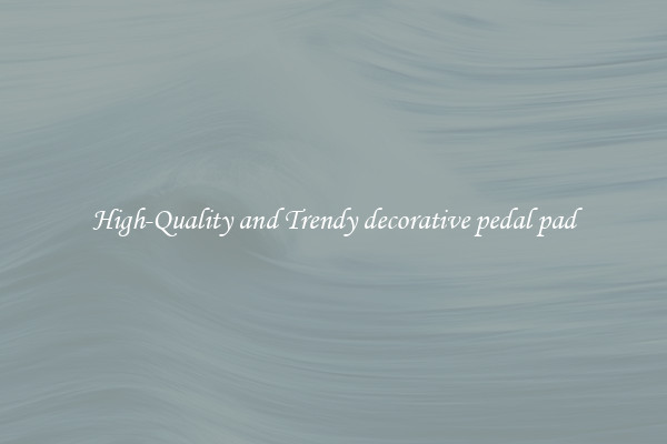 High-Quality and Trendy decorative pedal pad