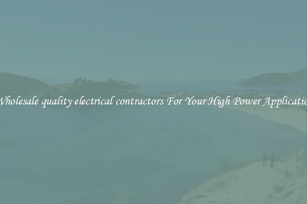 Wholesale quality electrical contractors For Your High Power Application