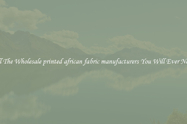 All The Wholesale printed african fabric manufacturers You Will Ever Need