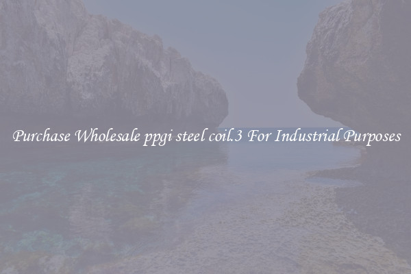 Purchase Wholesale ppgi steel coil.3 For Industrial Purposes