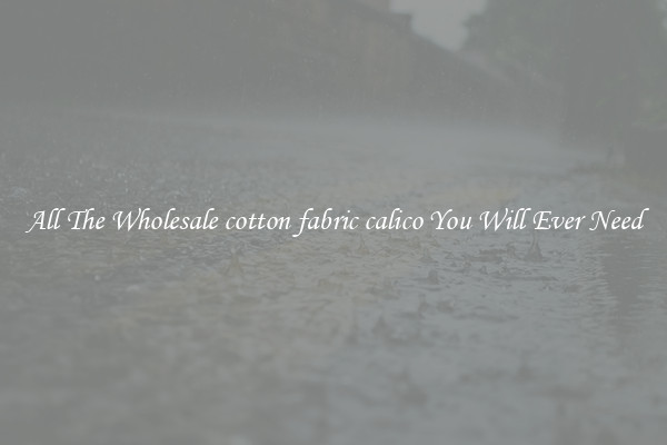 All The Wholesale cotton fabric calico You Will Ever Need