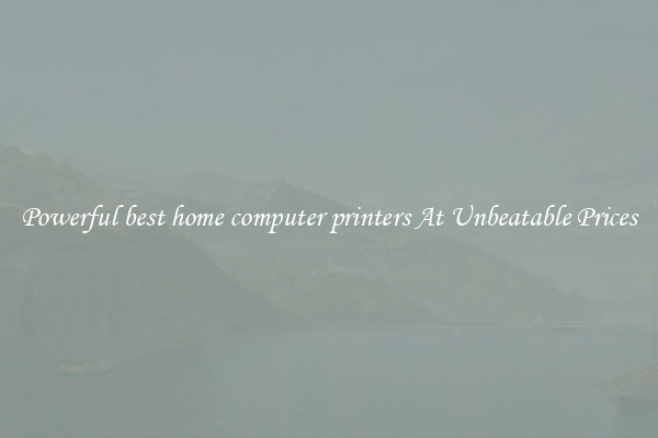 Powerful best home computer printers At Unbeatable Prices