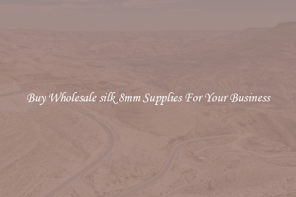 Buy Wholesale silk 8mm Supplies For Your Business