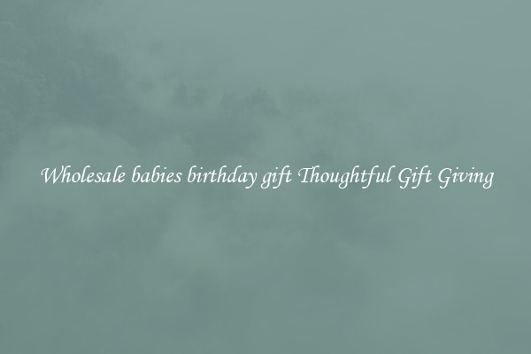 Wholesale babies birthday gift Thoughtful Gift Giving