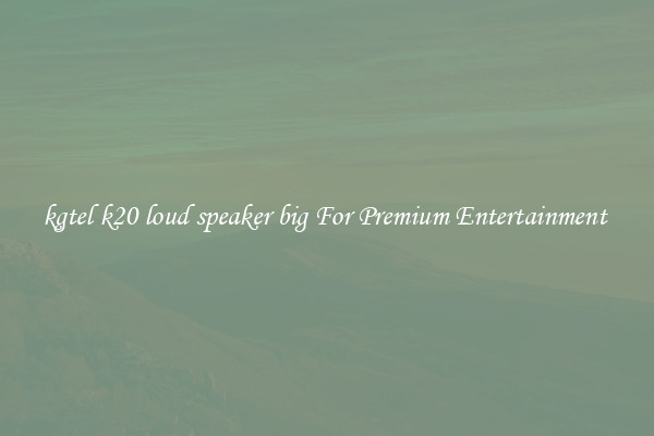 kgtel k20 loud speaker big For Premium Entertainment 