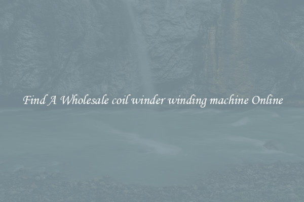 Find A Wholesale coil winder winding machine Online