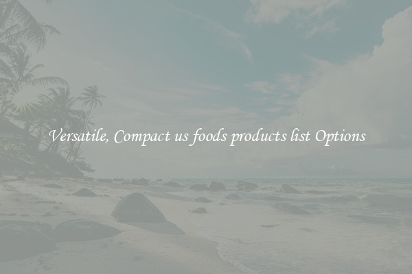 Versatile, Compact us foods products list Options
