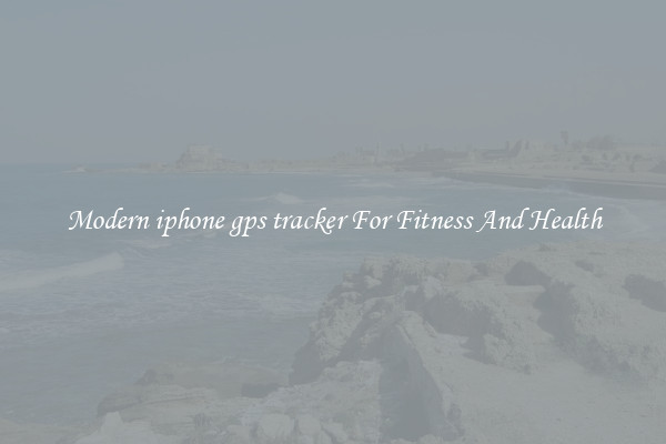 Modern iphone gps tracker For Fitness And Health