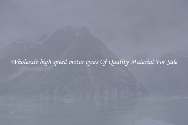Wholesale high speed motor tyres Of Quality Material For Sale