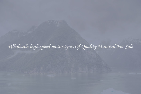 Wholesale high speed motor tyres Of Quality Material For Sale