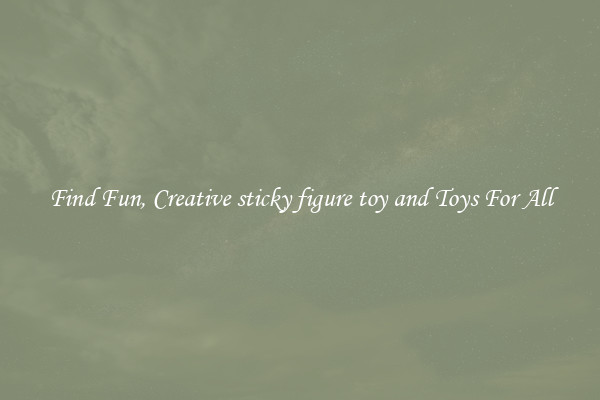 Find Fun, Creative sticky figure toy and Toys For All