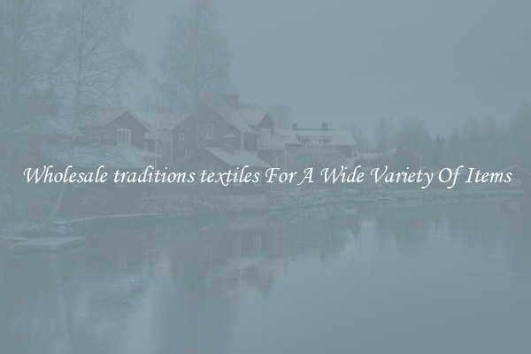 Wholesale traditions textiles For A Wide Variety Of Items