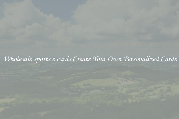 Wholesale sports e cards Create Your Own Personalized Cards