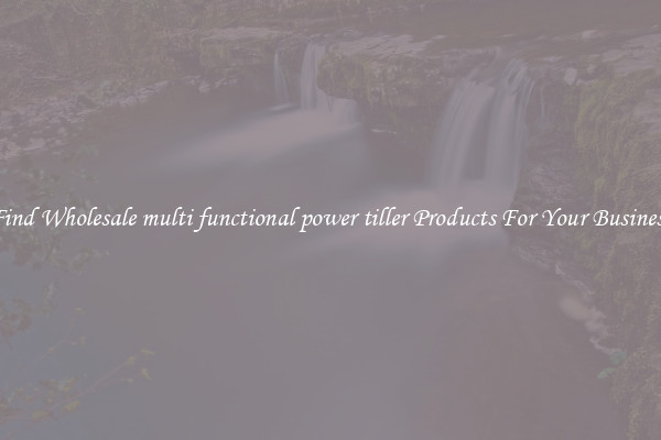 Find Wholesale multi functional power tiller Products For Your Business