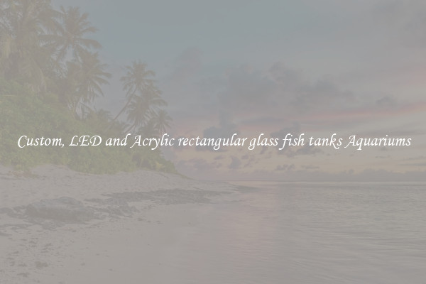 Custom, LED and Acrylic rectangular glass fish tanks Aquariums