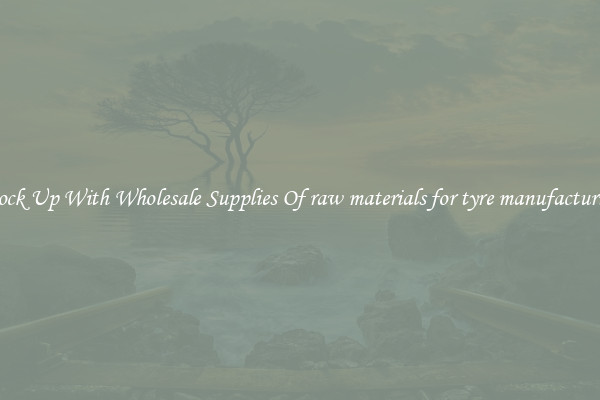 Stock Up With Wholesale Supplies Of raw materials for tyre manufacturing