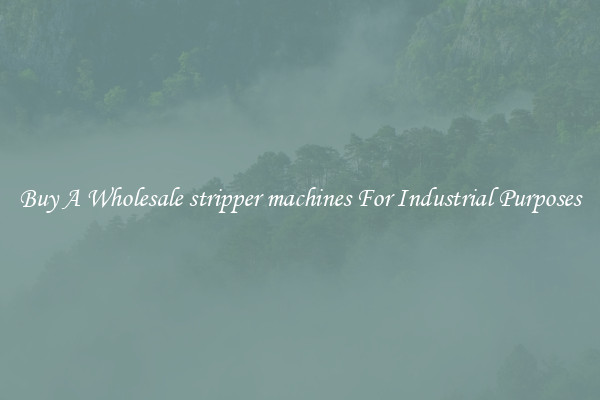 Buy A Wholesale stripper machines For Industrial Purposes