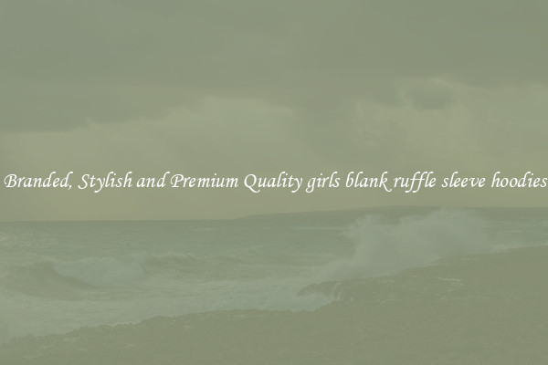 Branded, Stylish and Premium Quality girls blank ruffle sleeve hoodies