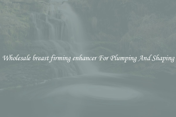 Wholesale breast firming enhancer For Plumping And Shaping