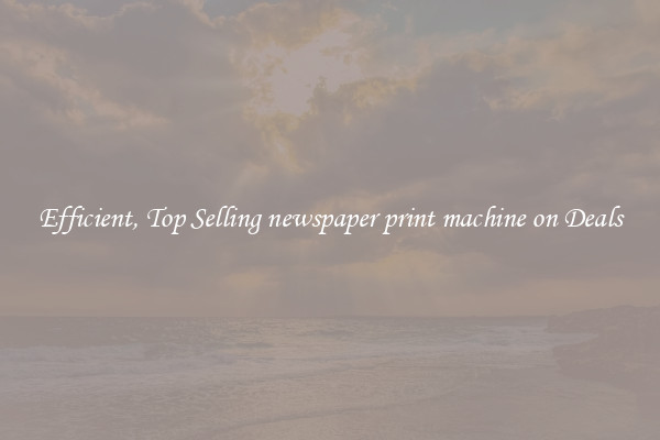 Efficient, Top Selling newspaper print machine on Deals