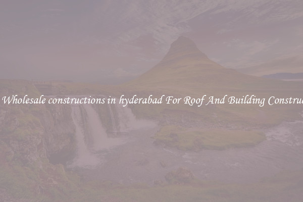 Buy Wholesale constructions in hyderabad For Roof And Building Construction
