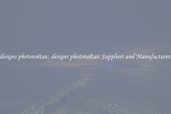 designs photovoltaic, designs photovoltaic Suppliers and Manufacturers