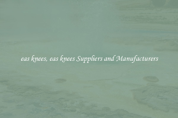 eas knees, eas knees Suppliers and Manufacturers
