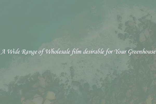 A Wide Range of Wholesale film desirable for Your Greenhouse