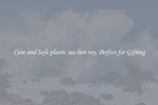 Cute and Safe plastic sea lion toy, Perfect for Gifting