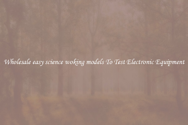 Wholesale easy science woking models To Test Electronic Equipment