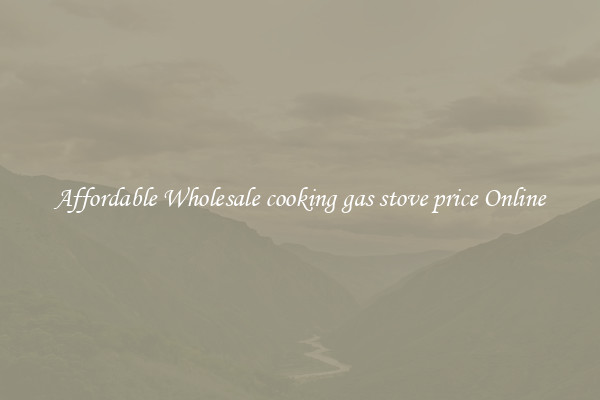 Affordable Wholesale cooking gas stove price Online