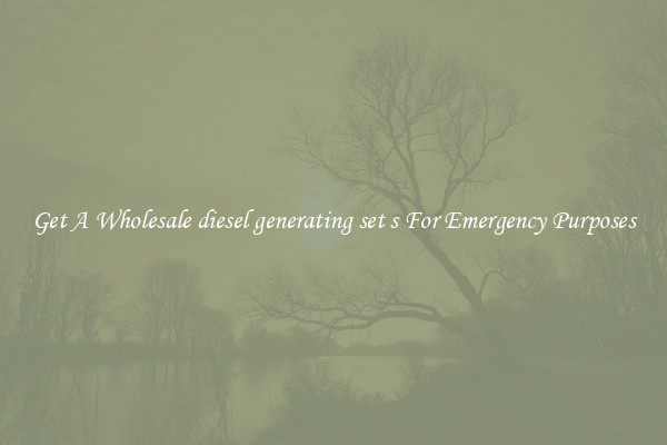 Get A Wholesale diesel generating set s For Emergency Purposes