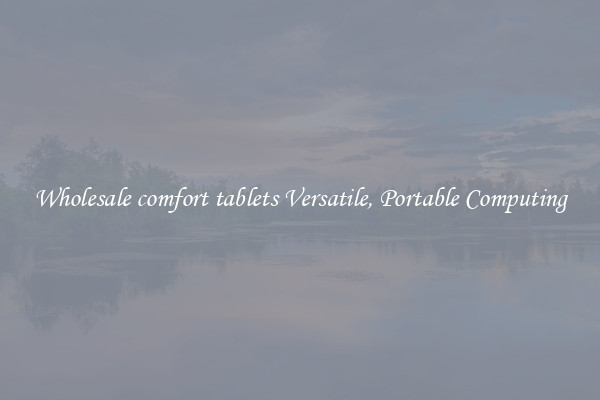 Wholesale comfort tablets Versatile, Portable Computing