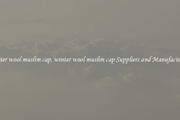 winter wool muslim cap, winter wool muslim cap Suppliers and Manufacturers