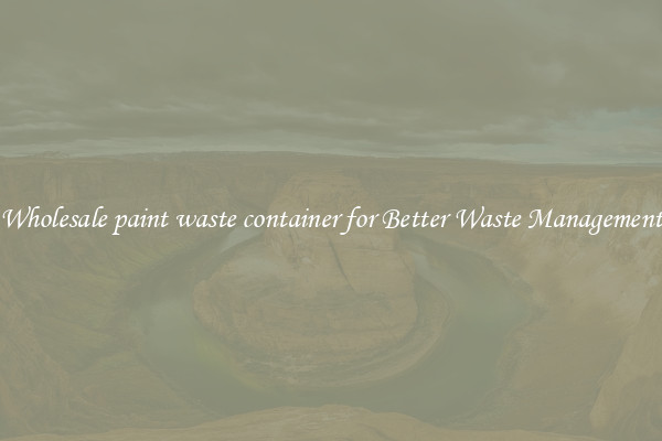 Wholesale paint waste container for Better Waste Management