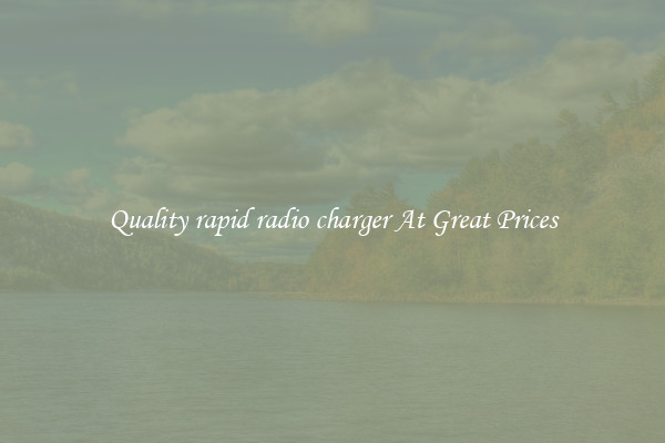 Quality rapid radio charger At Great Prices