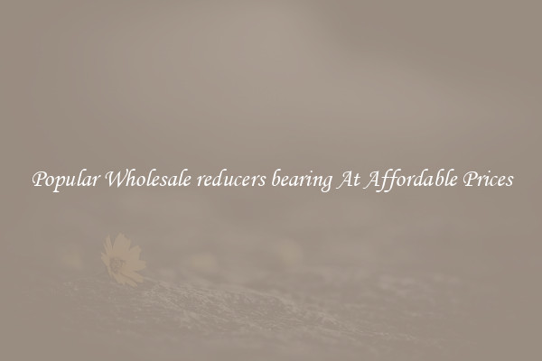 Popular Wholesale reducers bearing At Affordable Prices