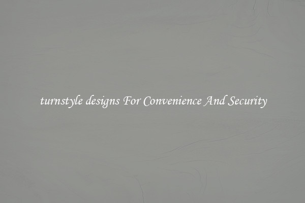 turnstyle designs For Convenience And Security