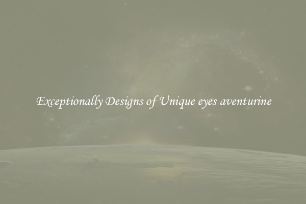 Exceptionally Designs of Unique eyes aventurine