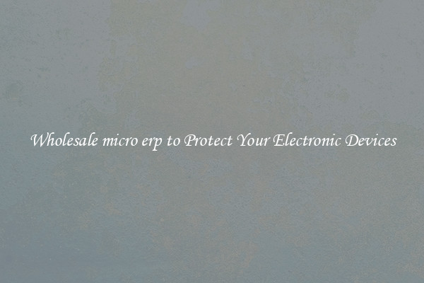 Wholesale micro erp to Protect Your Electronic Devices