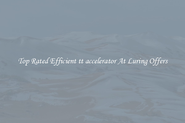 Top Rated Efficient tt accelerator At Luring Offers
