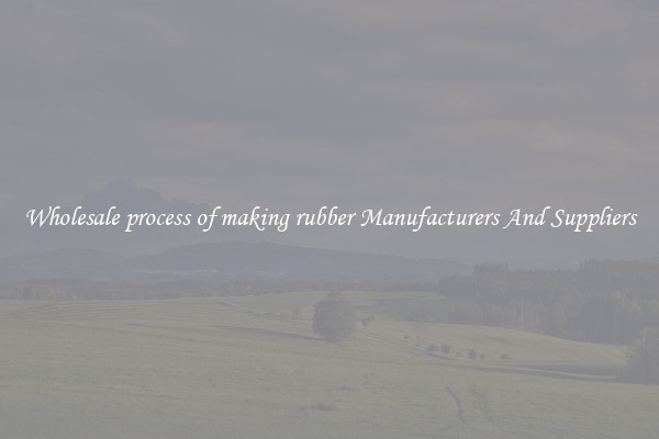 Wholesale process of making rubber Manufacturers And Suppliers