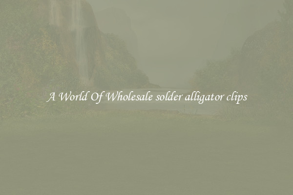 A World Of Wholesale solder alligator clips