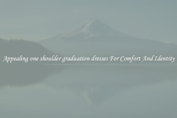 Appealing one shoulder graduation dresses For Comfort And Identity