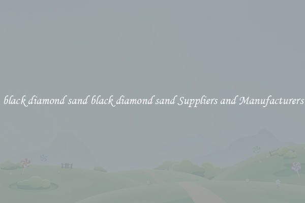 black diamond sand black diamond sand Suppliers and Manufacturers